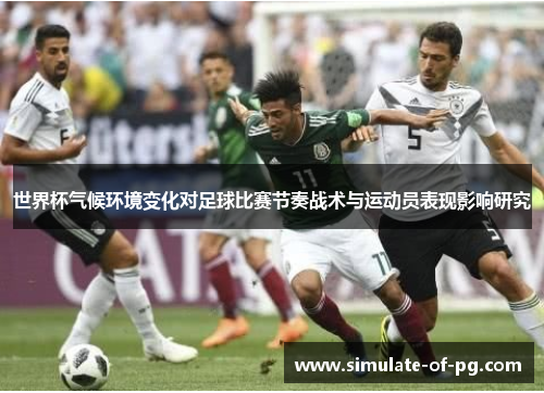 世界杯气候环境变化对足球比赛节奏战术与运动员表现影响研究