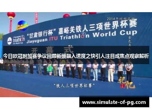 今日欧冠附加赛争议回顾新援融入速度之快引人注目成焦点观察解析 今日欧冠附加赛争议回顾新援融入速度之快引人注目成焦点观察解析