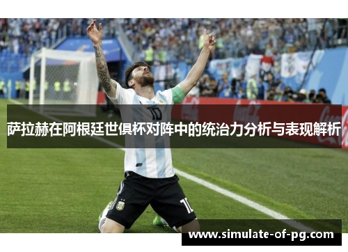 萨拉赫在阿根廷世俱杯对阵中的统治力分析与表现解析 萨拉赫在阿根廷世俱杯对阵中的统治力分析与表现解析